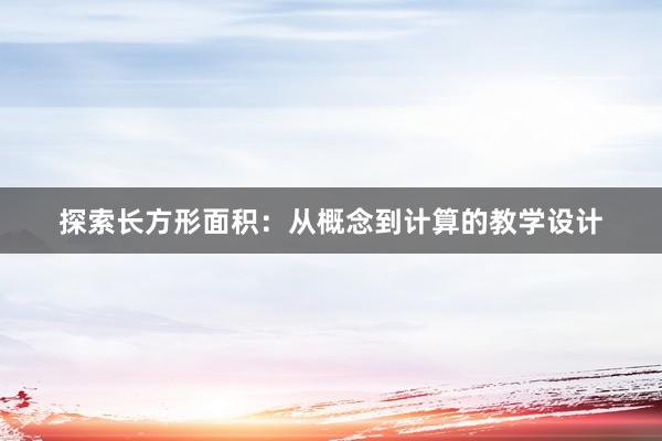 探索长方形面积：从概念到计算的教学设计